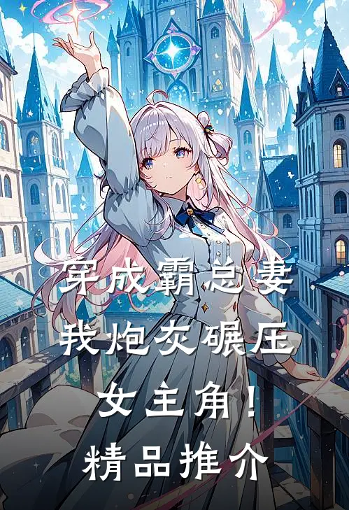 穿成霸总妻，我炮灰碾压女主角！精品推介