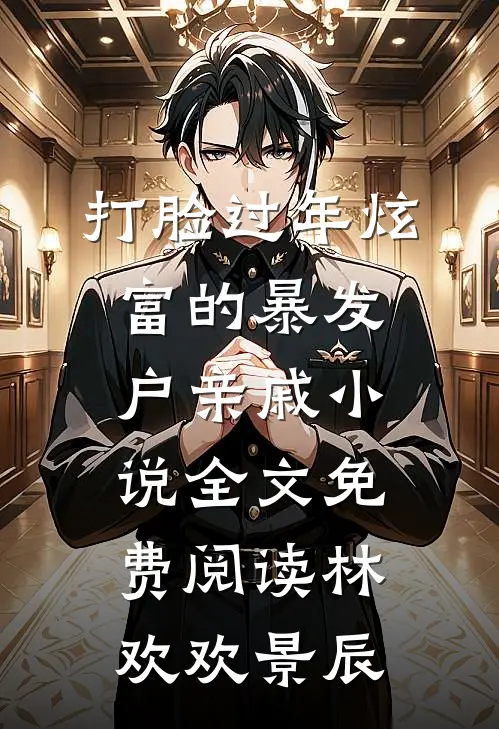 打脸过年炫富的暴发户亲戚小说全文免费阅读林欢欢景辰