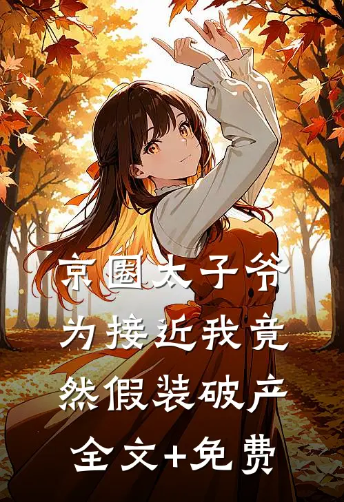 京圈太子爷为接近我竟然假装破产全文+免费