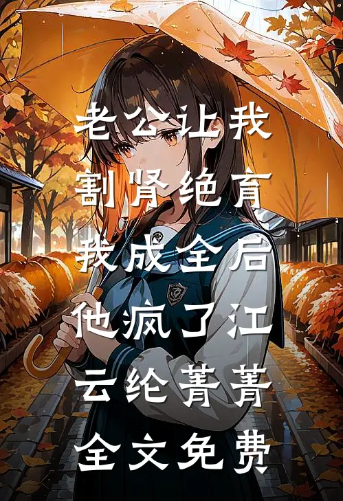 老公让我割肾绝育，我成全后他疯了江云纶菁菁全文免费