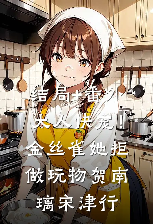 结局+番外大人快宠！金丝雀她拒做玩物贺南璃宋津行