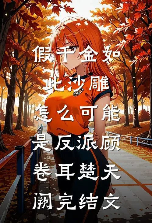 假千金如此沙雕,怎么可能是反派顾卷耳楚天阙完结文