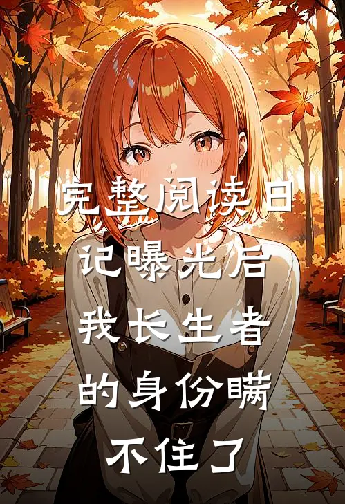 完整阅读日记曝光后，我长生者的身份瞒不住了