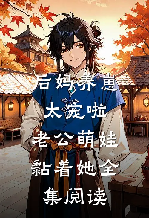 后妈养崽：太宠啦，老公萌娃黏着她全集阅读