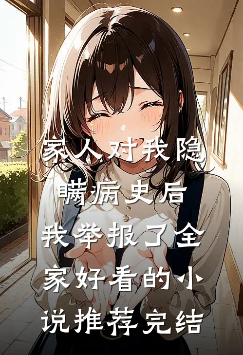 家人对我隐瞒病史后，我举报了全家好看的小说推荐完结