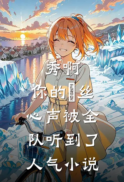 秀啊，你的屌丝心声被全队听到了人气小说
