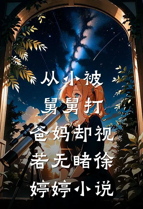 从小被舅舅打，爸妈却视若无睹徐婷婷小说