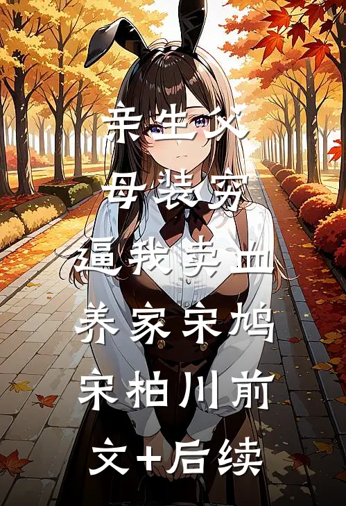 亲生父母装穷，逼我卖血养家宋鸠宋柏川前文+后续