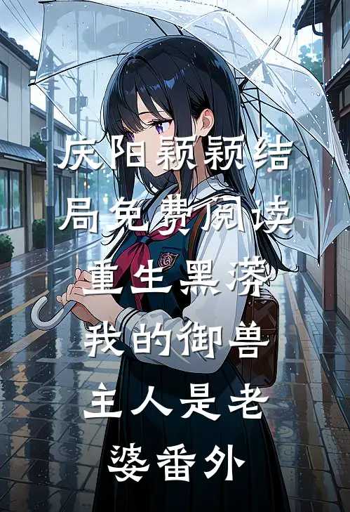 庆阳颖颖结局免费阅读重生黑蟒，我的御兽主人是老婆番外