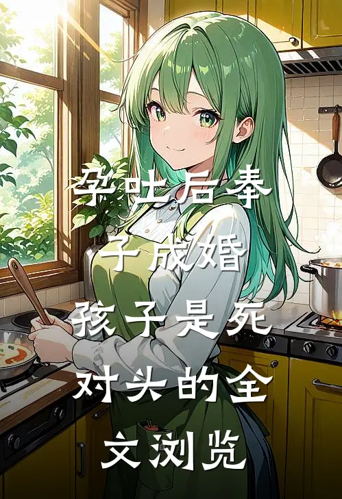 孕吐后奉子成婚：孩子是死对头的全文浏览