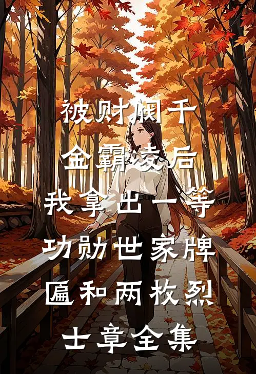 被财阀千金霸凌后，我拿出一等功勋世家牌匾和两枚烈士章全集