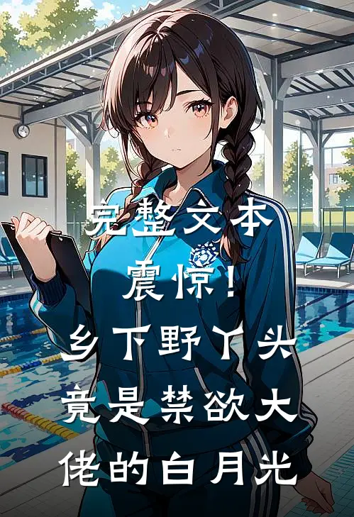 完整文本震惊！乡下野丫头竟是禁欲大佬的白月光