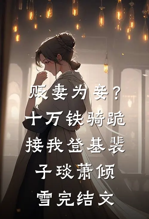 贬妻为妾？十万铁骑跪接我登基裴子琰萧倾雪完结文