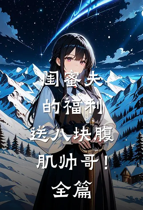 闺蜜夫的福利，送八块腹肌帅哥！全篇