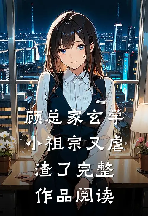 顾总家玄学小祖宗又虐渣了完整作品阅读