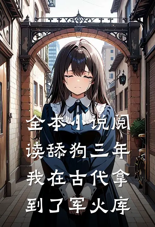 全本小说阅读舔狗三年，我在古代拿到了军火库