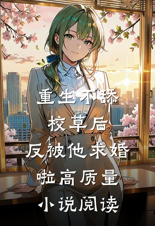 重生不舔校草后，反被他求婚啦高质量小说阅读
