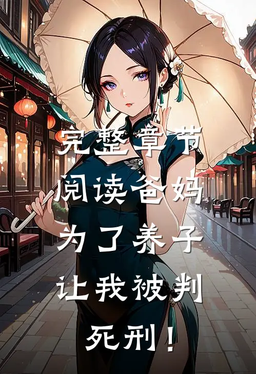 完整章节阅读爸妈为了养子，让我被判死刑！
