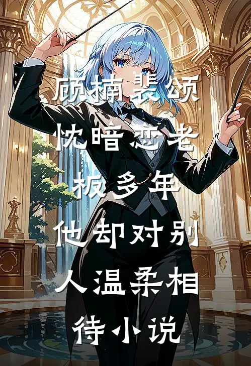 顾楠裴颂忱暗恋老板多年，他却对别人温柔相待小说