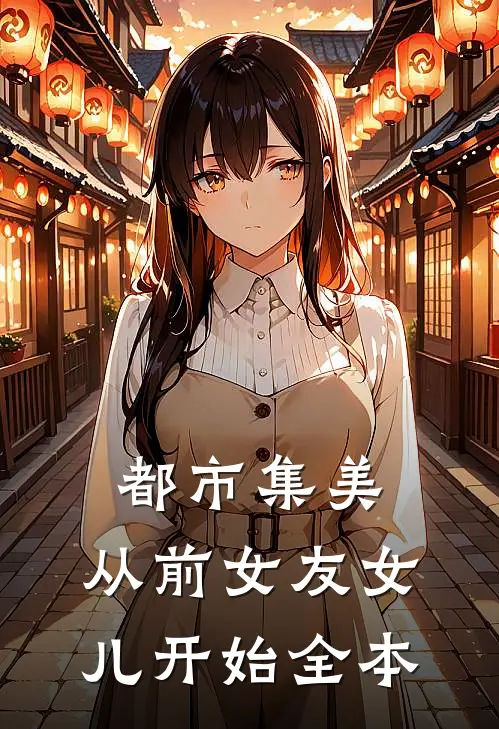 都市集美：从前女友女儿开始全本