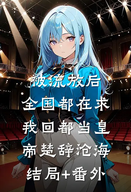 被流放后，全国都在求我回都当皇帝楚辞沧海结局+番外