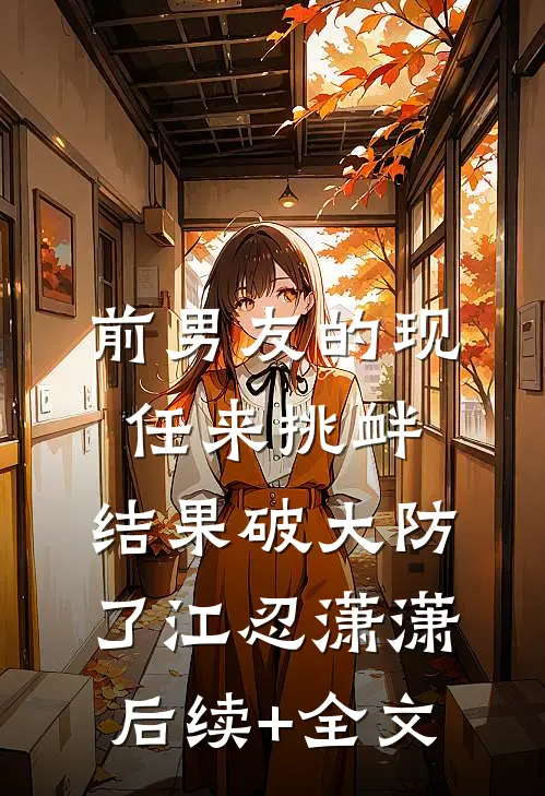 前男友的现任来挑衅，结果破大防了江忍潇潇后续+全文