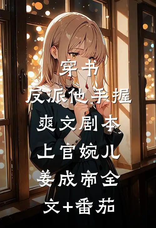 穿书：反派他手握爽文剧本上官婉儿姜成帝全文+番茄