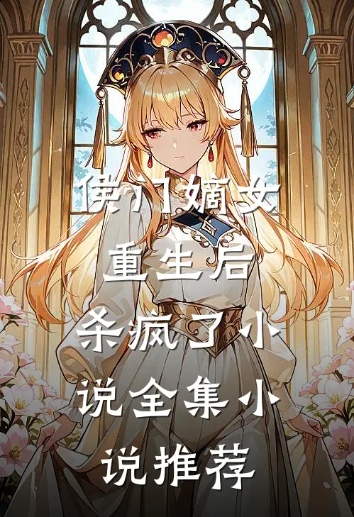 侯门嫡女重生后,杀疯了小说全集小说推荐