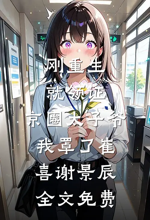 刚重生就领证，京圈太子爷我罩了崔喜谢景辰全文免费