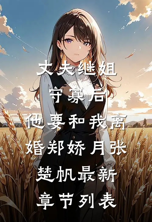丈夫继姐守寡后，他要和我离婚郑娇月张楚帆最新章节列表