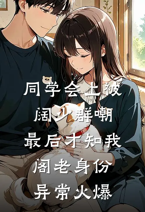 同学会上被阔少群嘲，最后才知我阁老身份异常火爆
