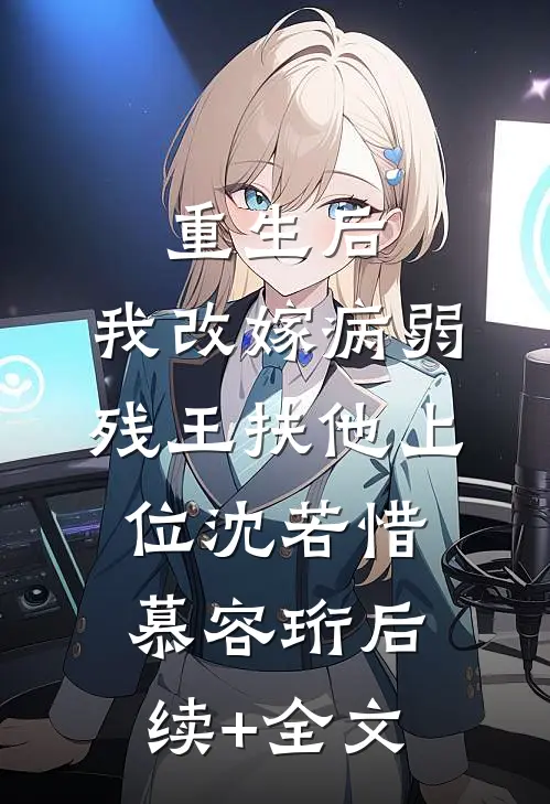 重生后，我改嫁病弱残王扶他上位沈若惜慕容珩后续+全文