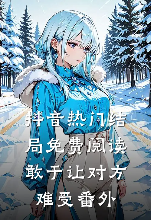 抖音热门结局免费阅读敢于让对方难受番外