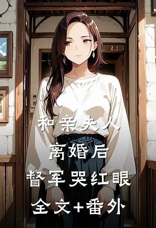 和亲夫人离婚后，督军哭红眼全文+番外