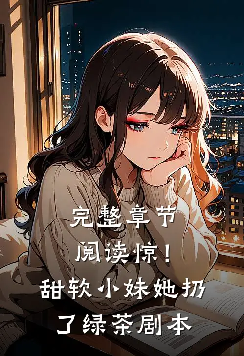 完整章节阅读惊！甜软小妹她扔了绿茶剧本