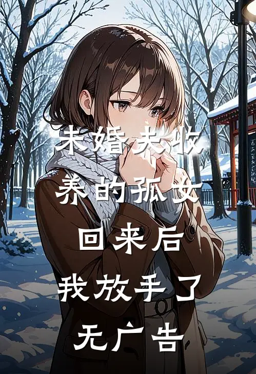 未婚夫收养的孤女回来后，我放手了无广告