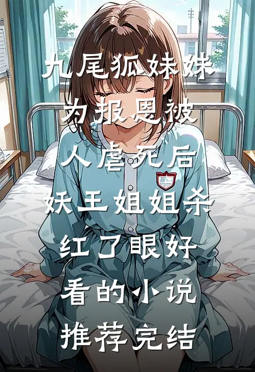 九尾狐妹妹为报恩被人虐死后，妖王姐姐杀红了眼好看的小说推荐完结