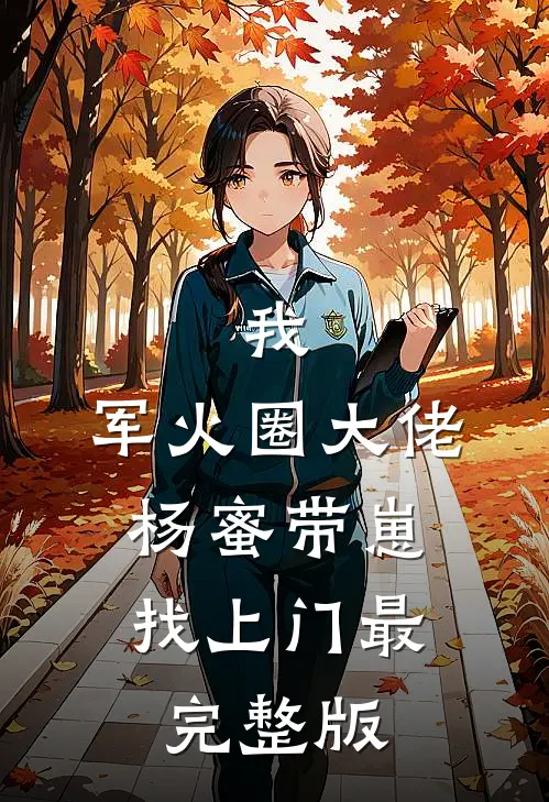 我，军火圈大佬，杨蜜带崽找上门最完整版