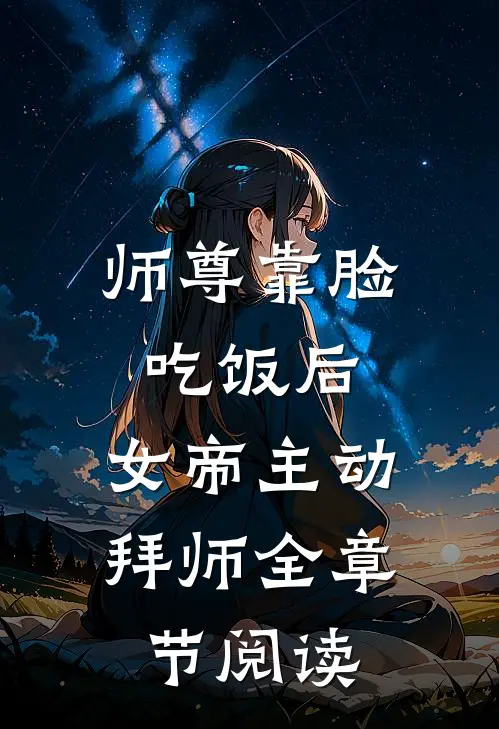师尊靠脸吃饭后，女帝主动拜师全章节阅读