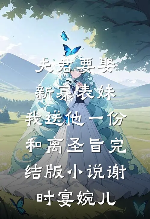 夫君要娶新寡表妹，我送他一份和离圣旨完结版小说谢时宴婉儿