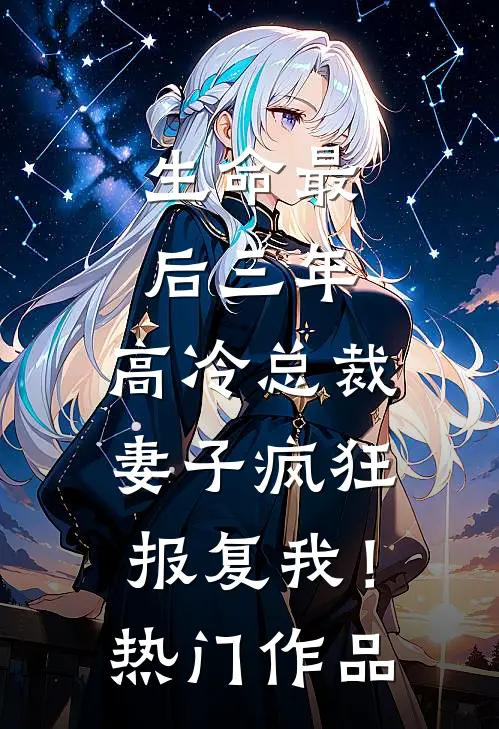 生命最后三年，高冷总裁妻子疯狂报复我！热门作品