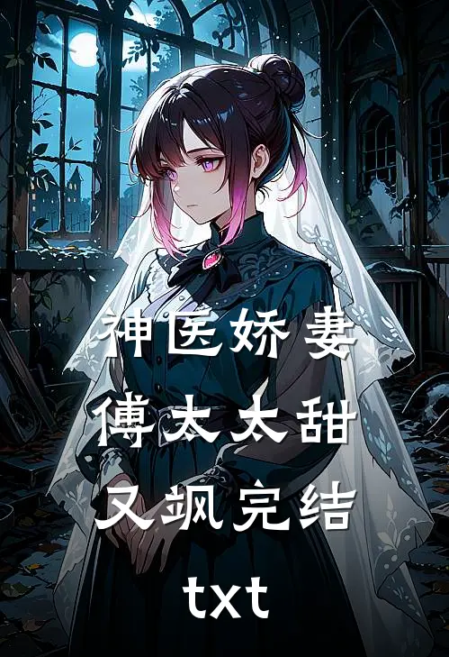 神医娇妻：傅太太甜又飒完结txt