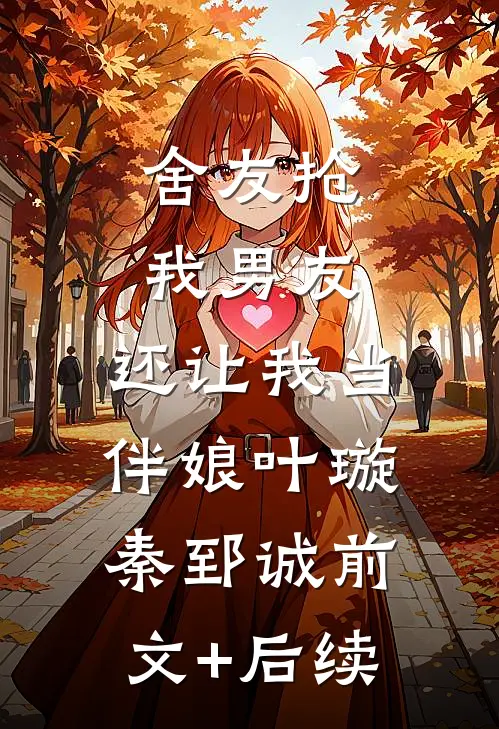 舍友抢我男友，还让我当伴娘叶璇秦郅诚前文+后续