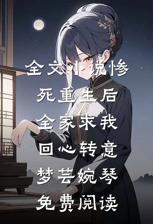 全文小说惨死重生后，全家求我回心转意梦芸婉琴免费阅读