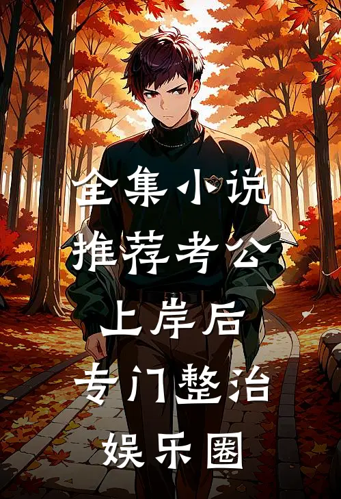 全集小说推荐考公上岸后,专门整治娱乐圈