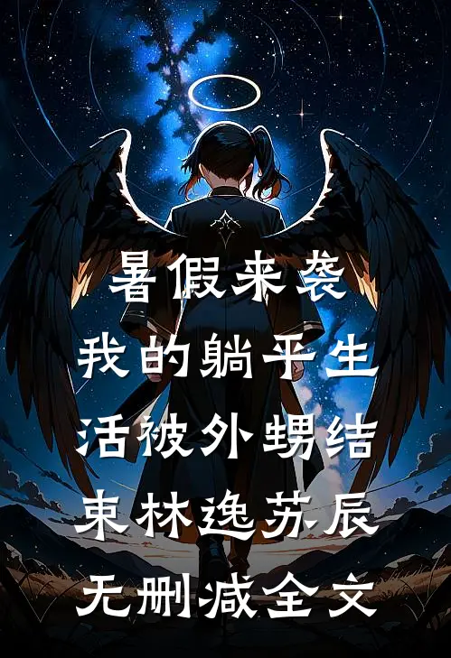 暑假来袭，我的躺平生活被外甥结束林逸苏辰无删减全文
