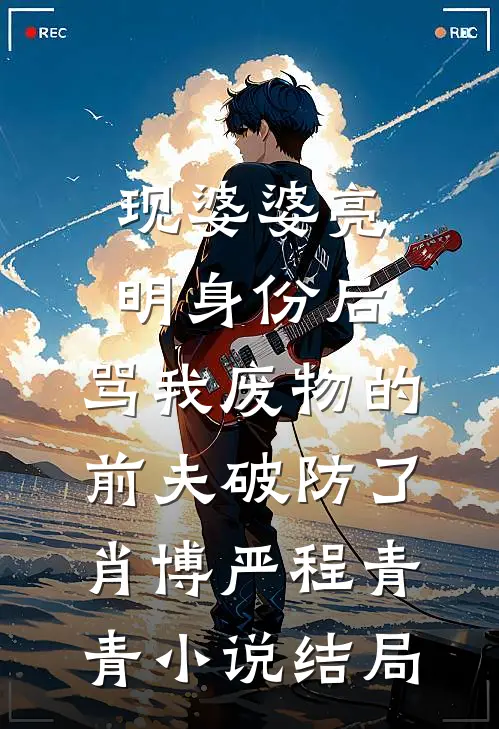 现婆婆亮明身份后，骂我废物的前夫破防了肖博严程青青小说结局
