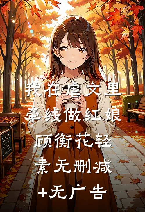 我在虐文里牵线做红娘顾衡花轻素无删减+无广告