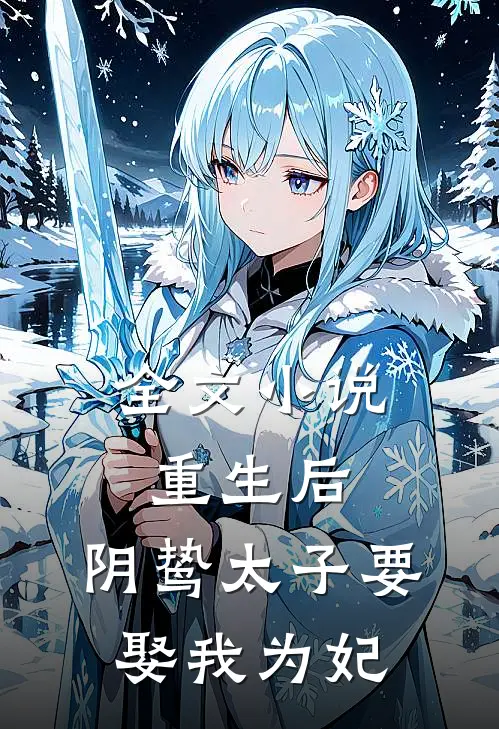 全文小说重生后，阴鸷太子要娶我为妃