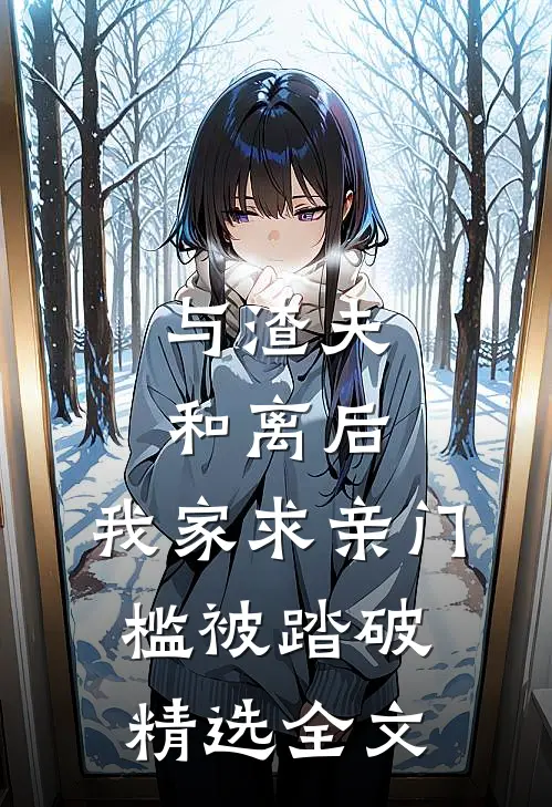 与渣夫和离后，我家求亲门槛被踏破精选全文